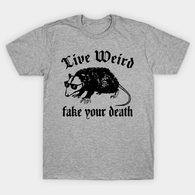 Live Weird, Fake Your Death T-Shirt by Epic Byte